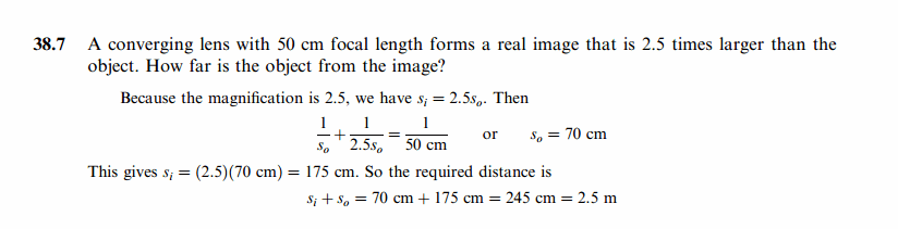 A converging lens with 50 cm focal length forms a real image that is 2.5 times l